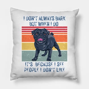 I don't always bark but when I do it's because I see people I don't like Pillow