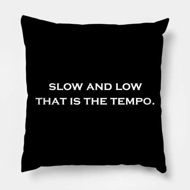 Slow and Low, That is the Tempo Pillow by Flint Phoenix