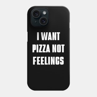 i want pizza not feelings Phone Case