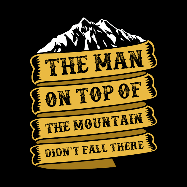 THE MAN ON THE TOP THE MOUNTAIN DIDN'T FALL THERE by CANVAZSHOP