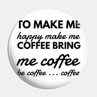 To make me happy make me coffee bring me coffee be coffee ... coffee Pin