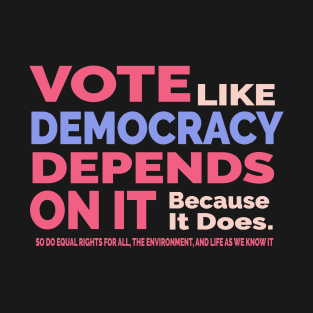 Vote Like Democracy Depends On it T-Shirt