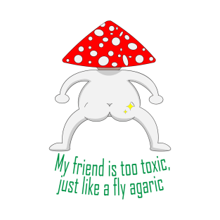 My friend is too toxic, just like a fly agaric T-Shirt