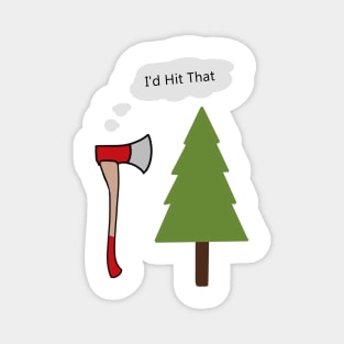 i'd hit that - axe and tree pun Magnet