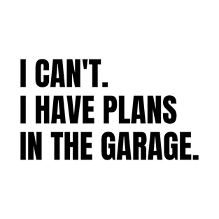 I Can't I Have Plans in The Garage Funny Mechanic T-Shirt