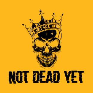 not dead yet skeleton whit crown T-Shirt