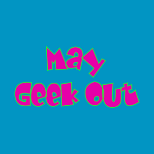 May Geek Out T-Shirt