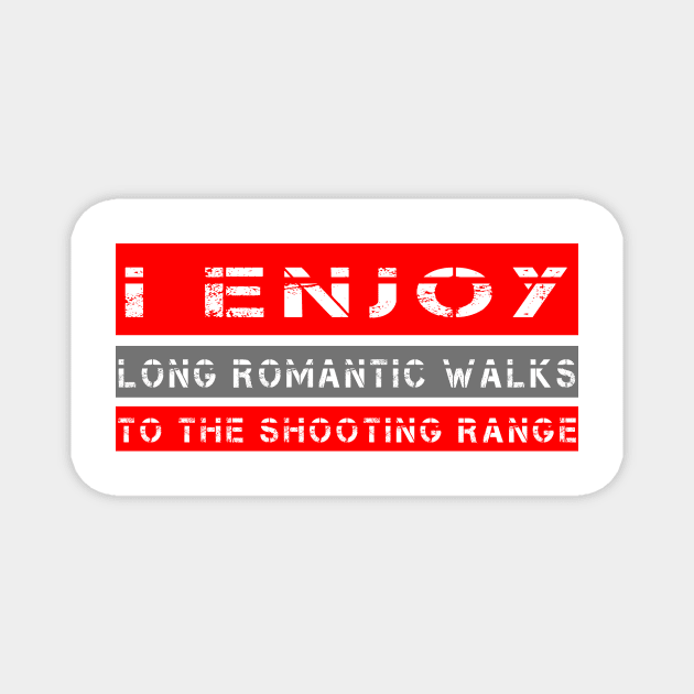 I Enjoy Long Romantic Walks To The Shooting Range Magnet by Aim For The Face