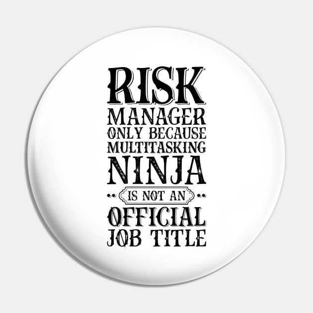 Risk Manager Only Because Multitasking Ninja Is Not An Official Job Title Pin by Saimarts