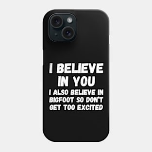 I believe in you. I also believe in bigfoot so don't get too excited Phone Case