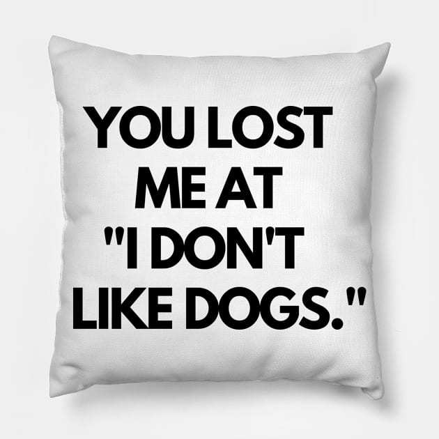 You Lost Me At I Don't Like Dogs Funny Dog Owners Pillow by karolynmarie