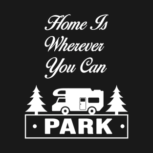 Home Is Wherever You Can Park - Camping T-Shirt