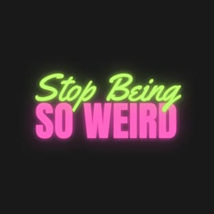 Stop Being So Weird Neon T-Shirt