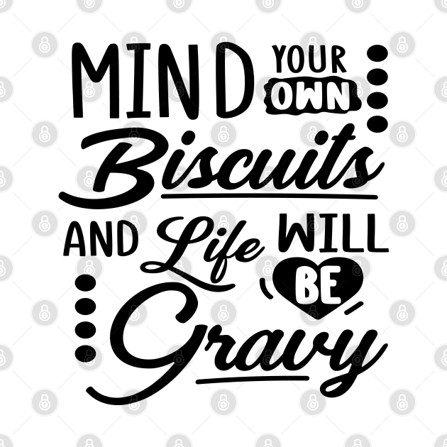 Mind Your Own Biscuits And Life Will Be Gravy by Rise And Design