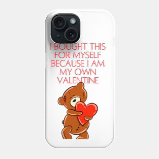 I bought this for myself because I am my own valentine funny cute teddy bear valentines Phone Case