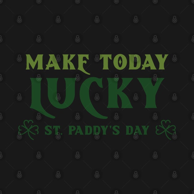 Make Today Lucky - St. Paddy's Day by Culam Life