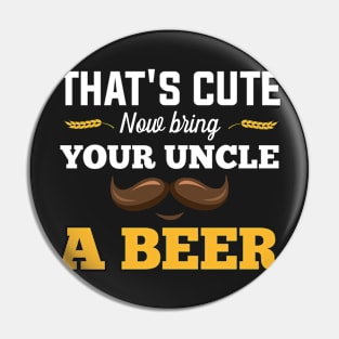 That's Cute Now Bring Your Uncle A Beer Pin