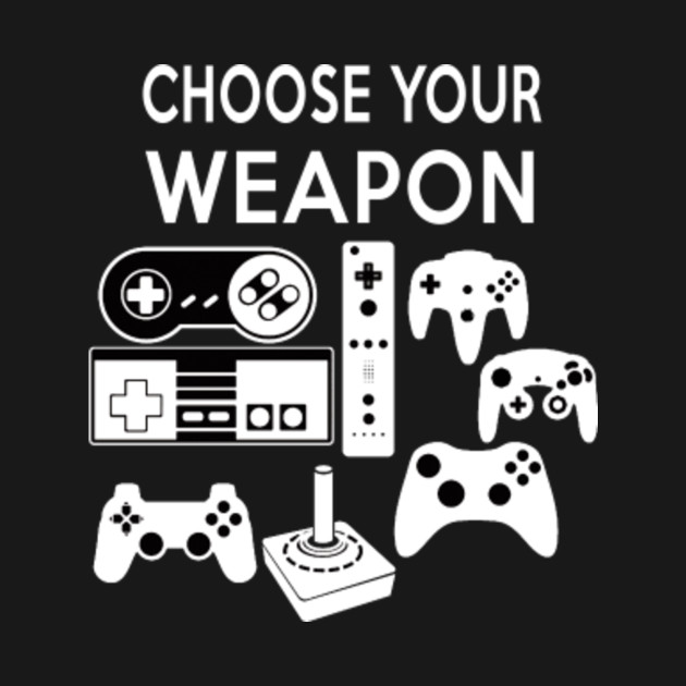 Choose Your Weapon Video Game Controllers Video Game Controllers T