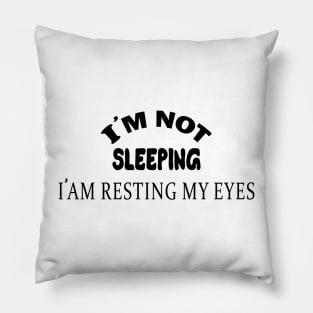 I'm Not Sleeping I Am Resting My Eyes Pillow