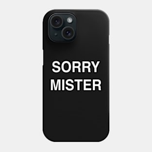 Sorry Mister Phone Case
