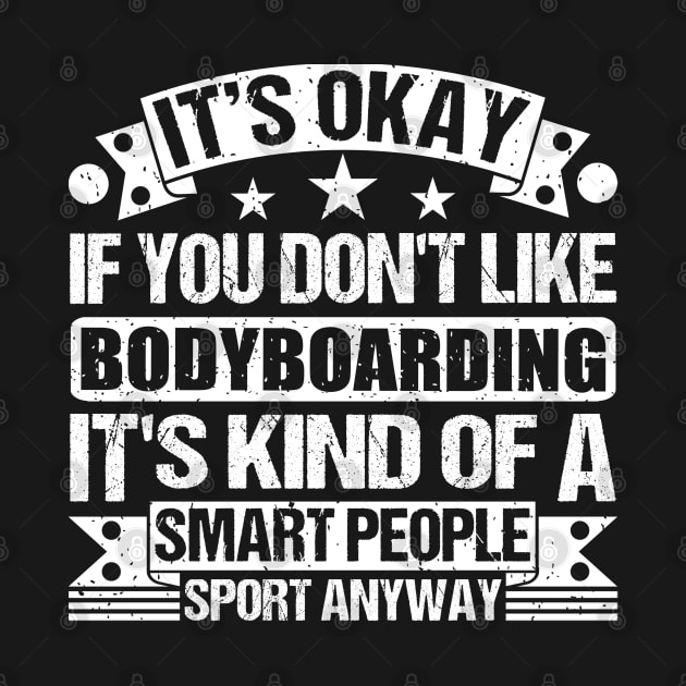 It's Okay If You Don't Like Bodyboarding It's Kind Of A Smart People Sports Anyway Bodyboarding Lover by Benzii-shop 