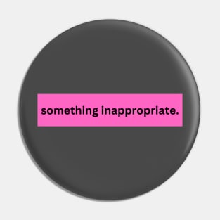 something inappropriate Pin