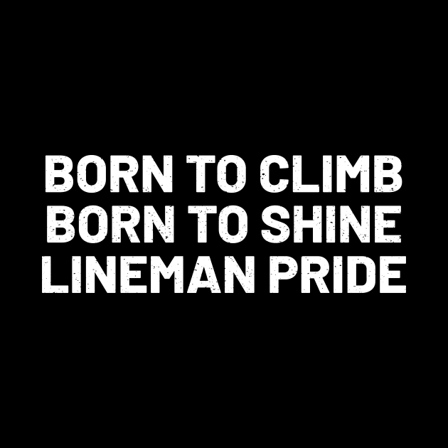 Born to Climb, Born to Shine Lineman Pride by trendynoize