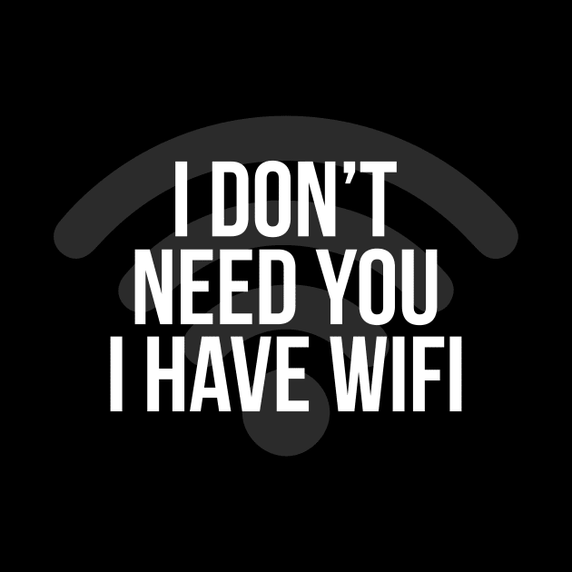 I Don't Need You I Hate Wifi by NotSoGoodStudio