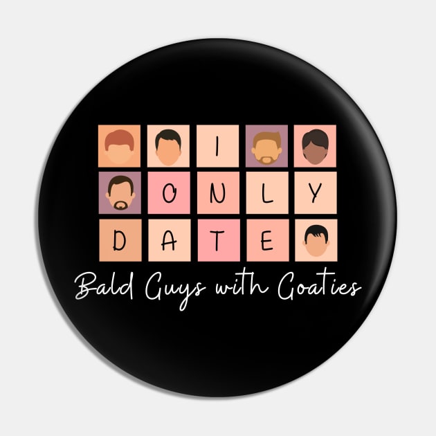 I Only Date Bald Guys with Goaties Pin by blimpiedesigns