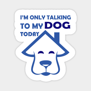 I'm Only Talking to My Dog Today, Funny Idea Gift Dog lovers dog owner Magnet