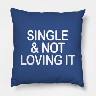 SINGLE & NOT LOVING IT Pillow