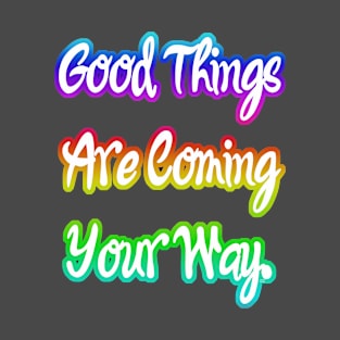 Good Things are Coming Your Way. T-Shirt