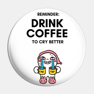 Drink Coffee to Cry Better - Funny Cartoon Gifts Pin