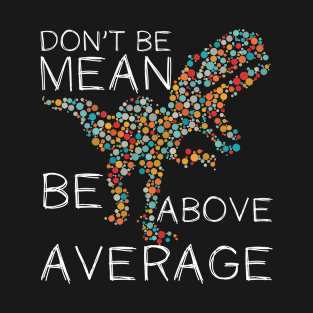 Funny Don't be mean be above average math dot Colorful t-rex Gift T-Shirt