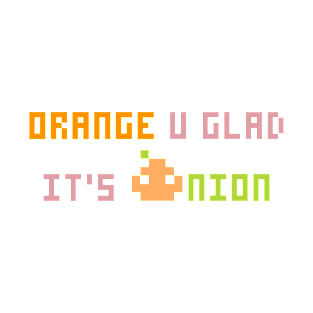 Orange u glad it's Onion T-Shirt