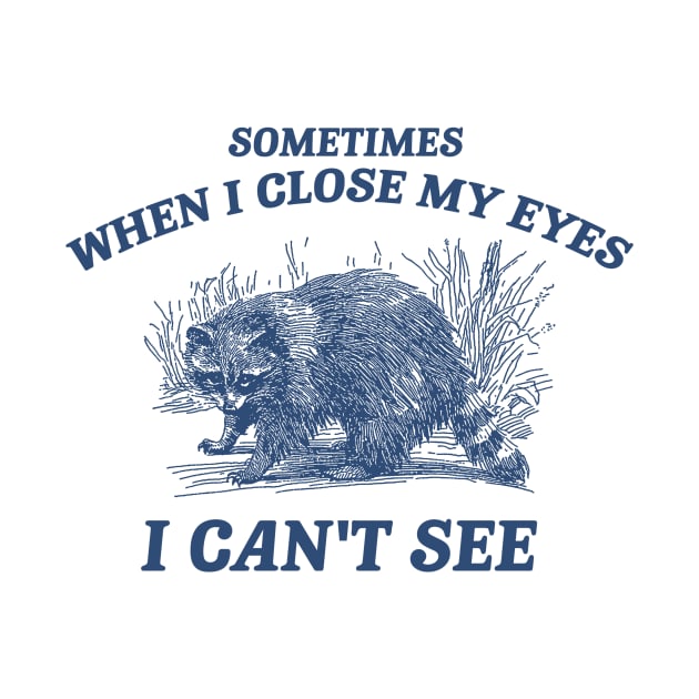 Sometimes When I Close My Eyes I Can't See T Shirt, Vintage Drawing T Shirt, Cartoon Meme by Justin green