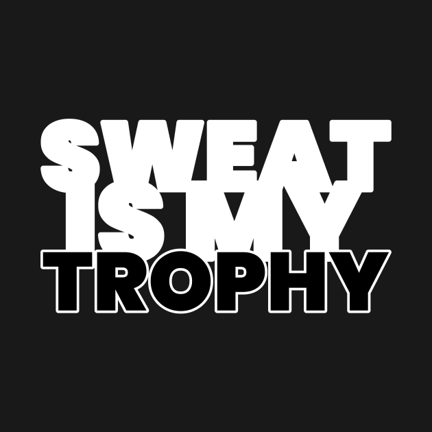 Sweat Is My Trophy Fitness by ObliviousOasisTees