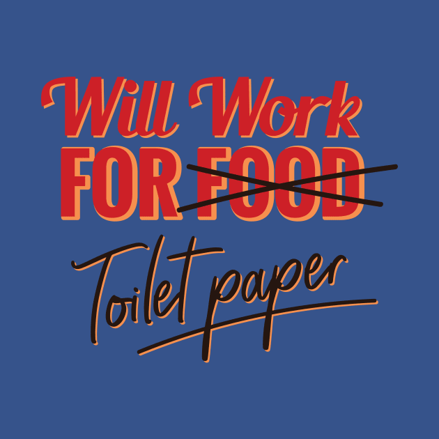 Will work for toilet paper by Black Phoenix Designs