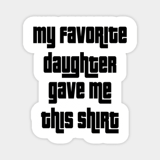 My Favorite Daughter Gave Me This Shirt Magnet