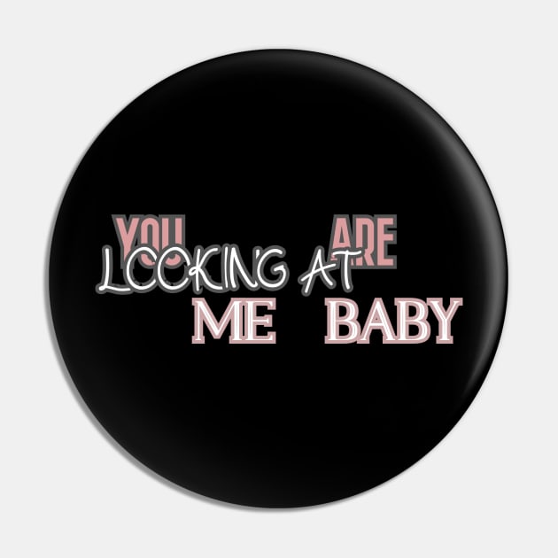 You are looking at me baby,  Hoodie, Tank, T-Shirt, MUGS, PILLOWS, APPAREL, STICKERS, TOTES, NOTEBOOKS, CASES, TAPESTRIES, PINS Pin by johan11