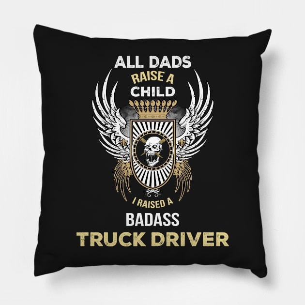 All dads rise a child I raised a badaas truck driver Pillow by TEEPHILIC