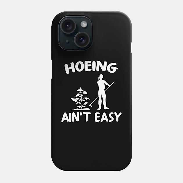 Women Men Garden Hoeing Ain't Easy Phone Case by ssflower