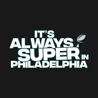 It’s Always Super in Philadelphia T-Shirt