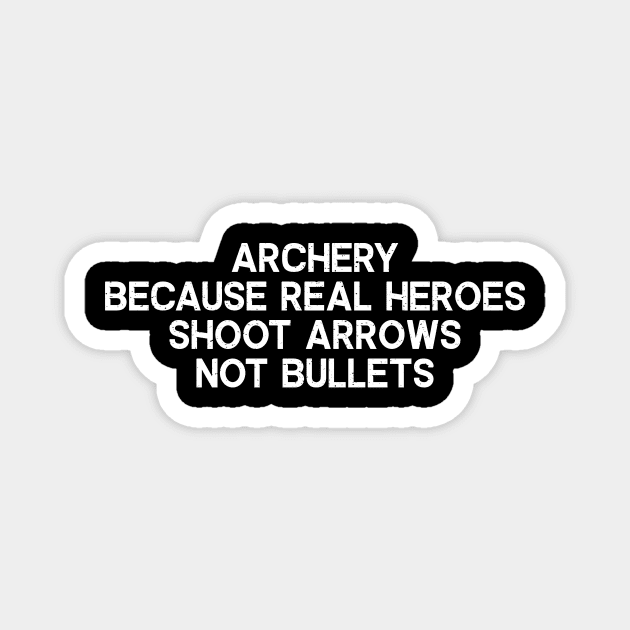 Archery Because Real Heroes Shoot Arrows, Not Bullets Magnet by trendynoize