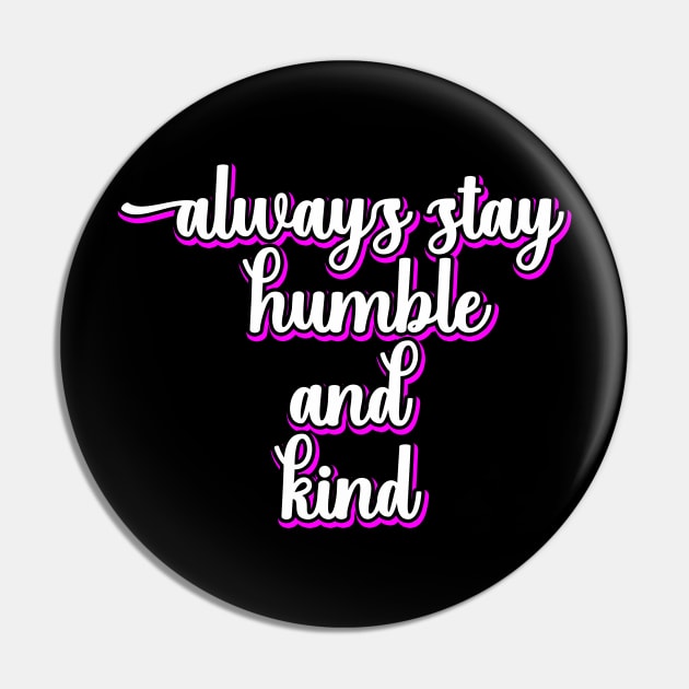 Always Stay Humble And Kind Pin by DMJPRINT