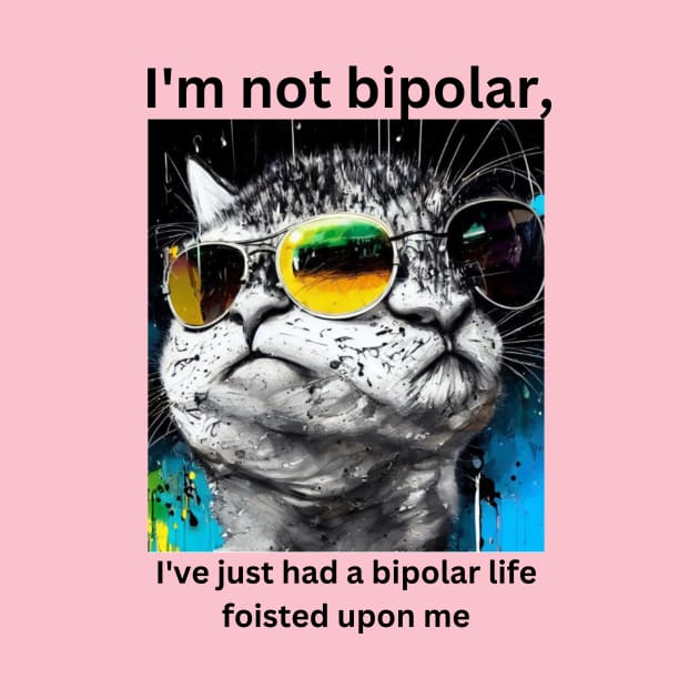 I'm not bipolar, I've just had a bipolar life foisted upon me by PersianFMts