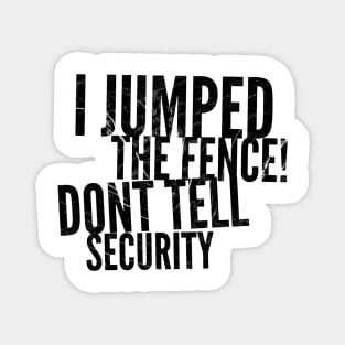 I jumped the fence don't tell security black distressed text design Magnet