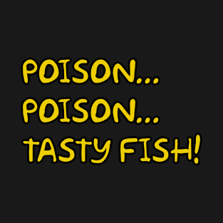 Poison... Poison... Tasty Fish! T-Shirt