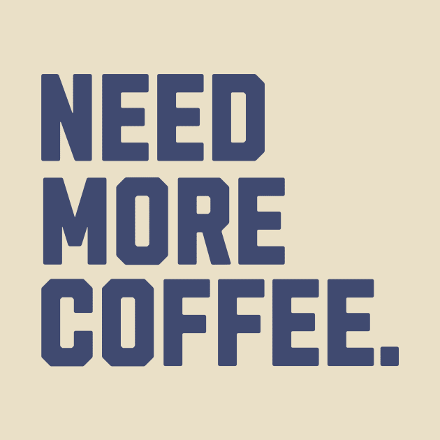 Need more coffee by Everyday Apparel