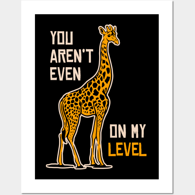 You Aren't Even On My Level Giraffe Shirt Funny Giraffe Shirt Art